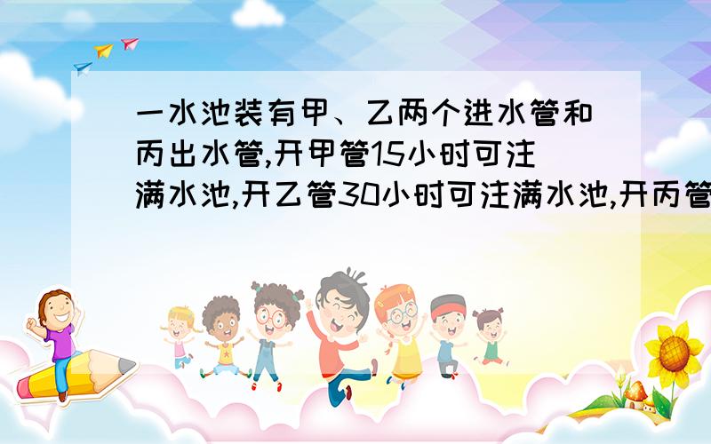 一水池装有甲、乙两个进水管和丙出水管,开甲管15小时可注满水池,开乙管30小时可注满水池,开丙管20小时可将一池水放完.先三管同开,几小时可将空水池注满?