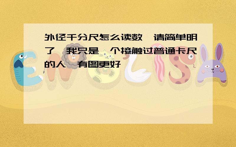 外径千分尺怎么读数,请简单明了,我只是一个接触过普通卡尺的人,有图更好