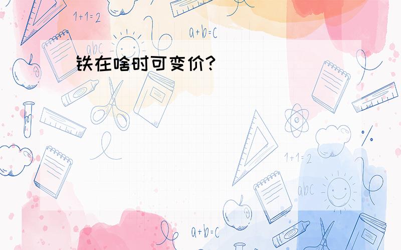 铁在啥时可变价?