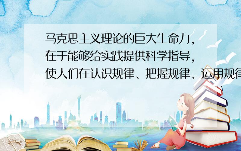 马克思主义理论的巨大生命力,在于能够给实践提供科学指导,使人们在认识规律、把握规律、运用规律的基础上更好地改造客观世界和主观世界.这体现了（）A.哲学对时代具有批判的功能B.哲