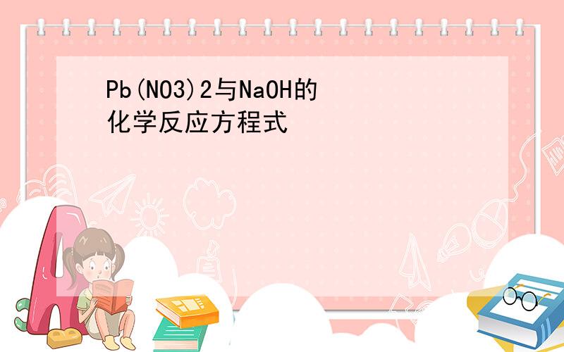 Pb(NO3)2与NaOH的化学反应方程式