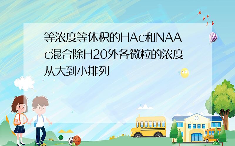 等浓度等体积的HAc和NAAc混合除H20外各微粒的浓度从大到小排列