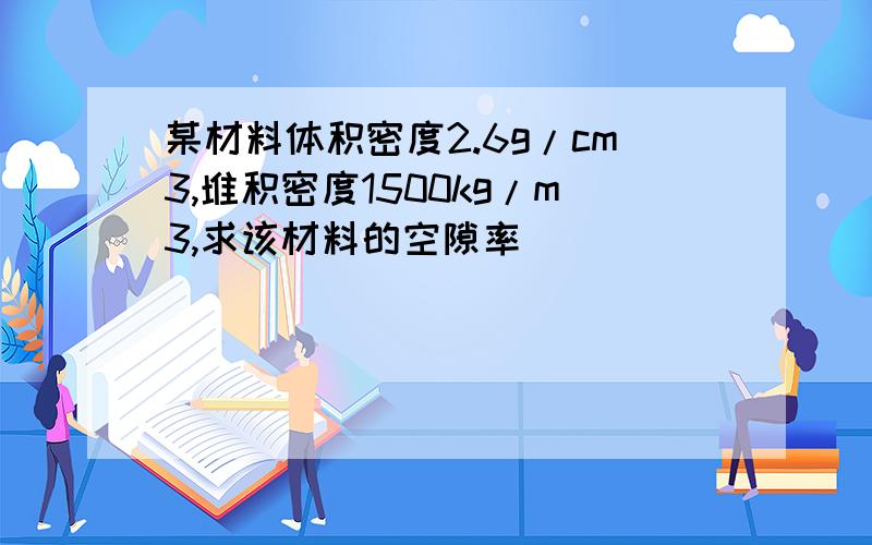 某材料体积密度2.6g/cm3,堆积密度1500kg/m3,求该材料的空隙率