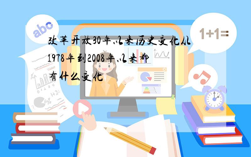 改革开放30年以来历史变化从1978年到2008年以来都有什么变化