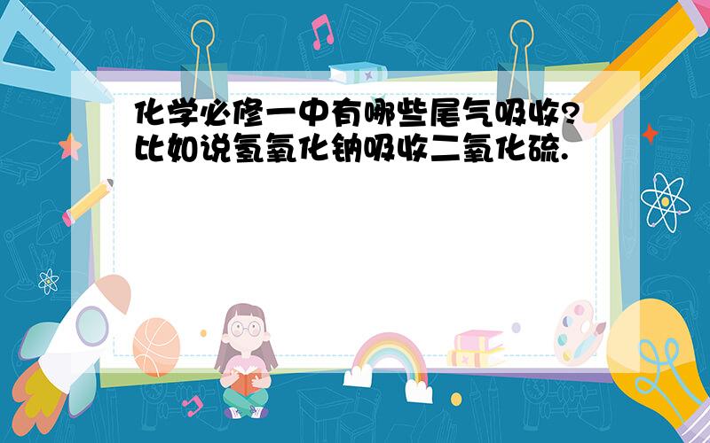 化学必修一中有哪些尾气吸收?比如说氢氧化钠吸收二氧化硫.