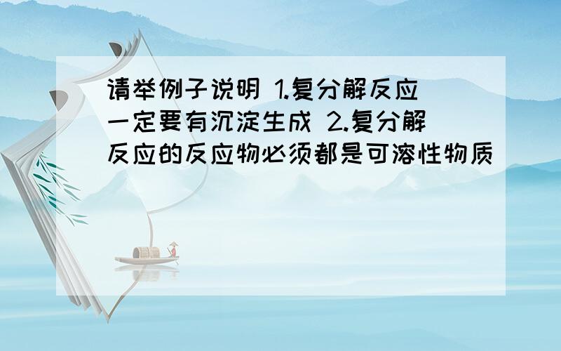 请举例子说明 1.复分解反应一定要有沉淀生成 2.复分解反应的反应物必须都是可溶性物质