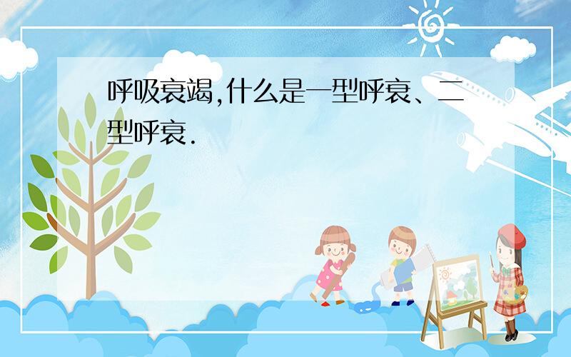 呼吸衰竭,什么是一型呼衰、二型呼衰.