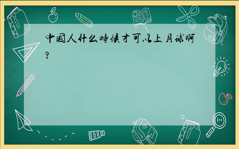 中国人什么时候才可以上月球啊?