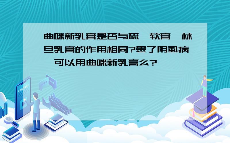 曲咪新乳膏是否与硫磺软膏、林旦乳膏的作用相同?患了阴虱病,可以用曲咪新乳膏么?