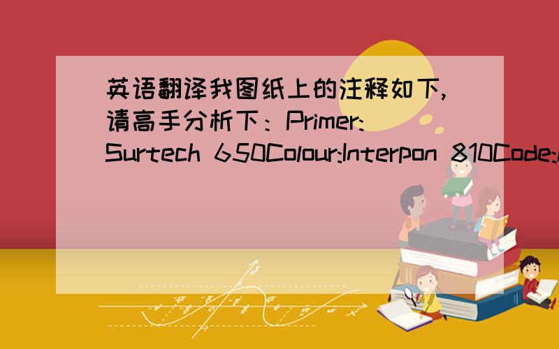 英语翻译我图纸上的注释如下,请高手分析下：Primer:Surtech 650Colour:Interpon 810Code:NCS 1502-Rthickness:80-110umLogo:Blue Pantone 2766CRed pantone 1797CText:Arial 3mm,Blue Pantone 2766C