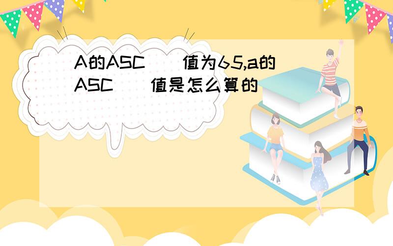 A的ASC||值为65,a的ASC||值是怎么算的