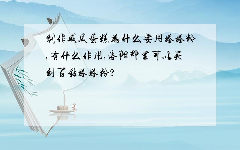 制作戚风蛋糕为什么要用塔塔粉,有什么作用,洛阳那里可以买到百钻塔塔粉?