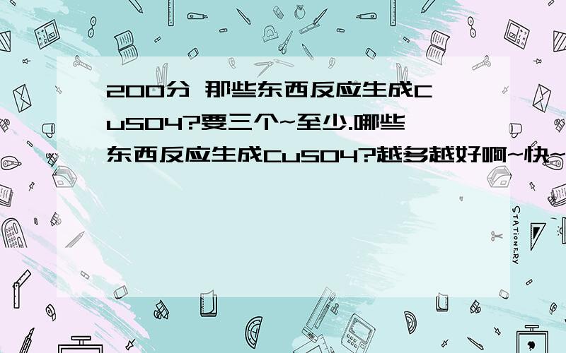 200分 那些东西反应生成CuSO4?要三个~至少.哪些东西反应生成CuSO4?越多越好啊~快~~~~~~~~~~