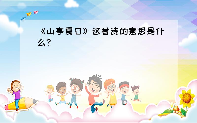 《山亭夏日》这首诗的意思是什么?