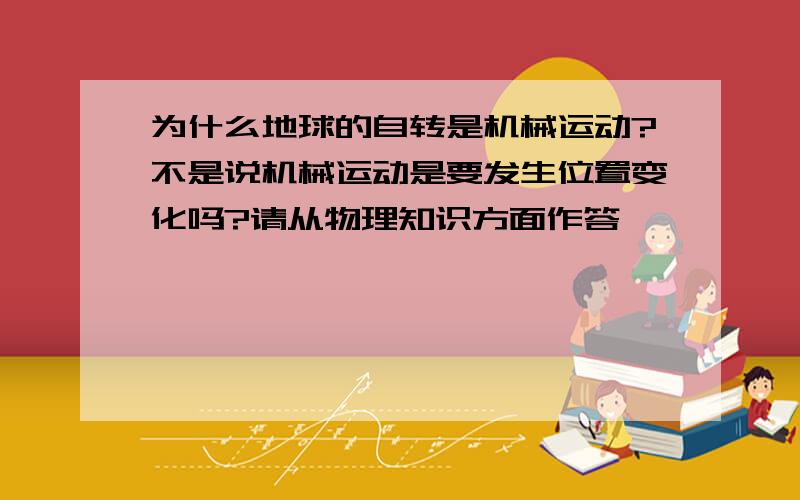 为什么地球的自转是机械运动?不是说机械运动是要发生位置变化吗?请从物理知识方面作答