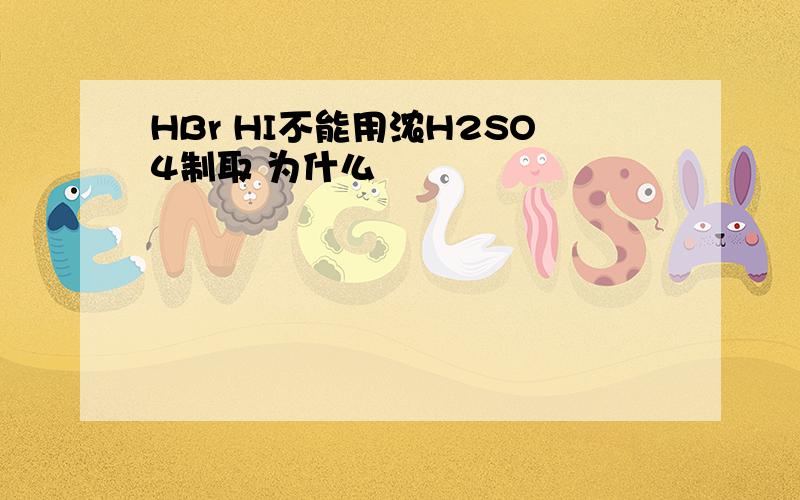 HBr HI不能用浓H2SO4制取 为什么