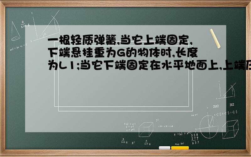 一根轻质弹簧,当它上端固定,下端悬挂重为G的物体时,长度为L1;当它下端固定在水平地面上,上端压一重为1.5G的物体时,其长度为L2,则它的劲度系数是（设弹簧始终在弹性限度内）请给出分析,