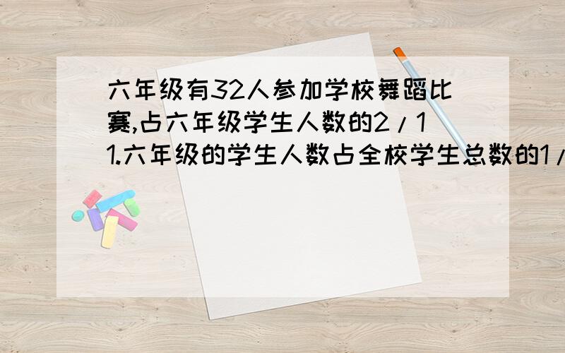 六年级有32人参加学校舞蹈比赛,占六年级学生人数的2/11.六年级的学生人数占全校学生总数的1/5.……六年级有32人参加学校舞蹈比赛,占六年级学生人数的2/11.六年级的学生人数占全校学生总