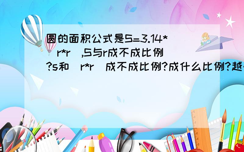 圆的面积公式是S=3.14*(r*r),S与r成不成比例?s和(r*r)成不成比例?成什么比例?越快越好,有急用,