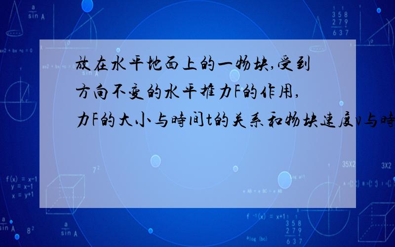 放在水平地面上的一物块,受到方向不变的水平推力F的作用,力F的大小与时间t的关系和物块速度v与时间t的关系和物体运动重力加速度g＝10m/s2,求（1）物块在运动过程中受到的滑动摩擦力大小