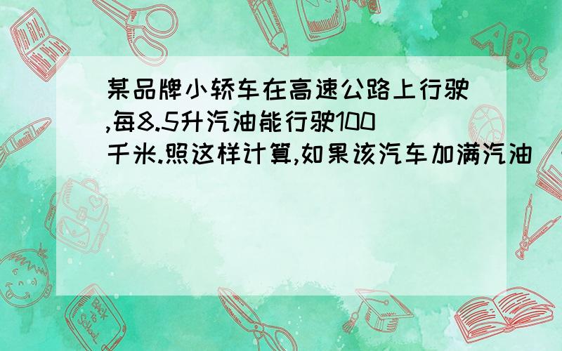 某品牌小轿车在高速公路上行驶,每8.5升汽油能行驶100千米.照这样计算,如果该汽车加满汽油（最多加56升）在高速公路上最多能行驶多少千米?