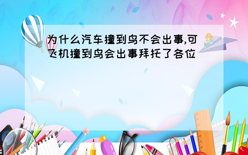 为什么汽车撞到鸟不会出事,可飞机撞到鸟会出事拜托了各位