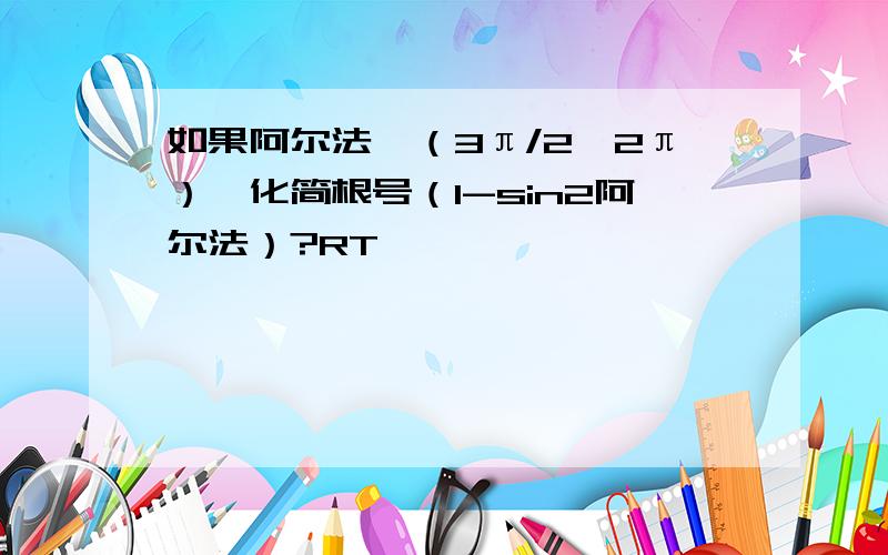 如果阿尔法∈（3π/2,2π）,化简根号（1-sin2阿尔法）?RT