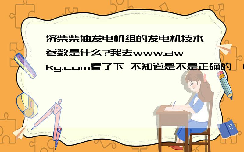 济柴柴油发电机组的发电机技术参数是什么?我去www.dwkg.com看了下 不知道是不是正确的,懂得帮看下