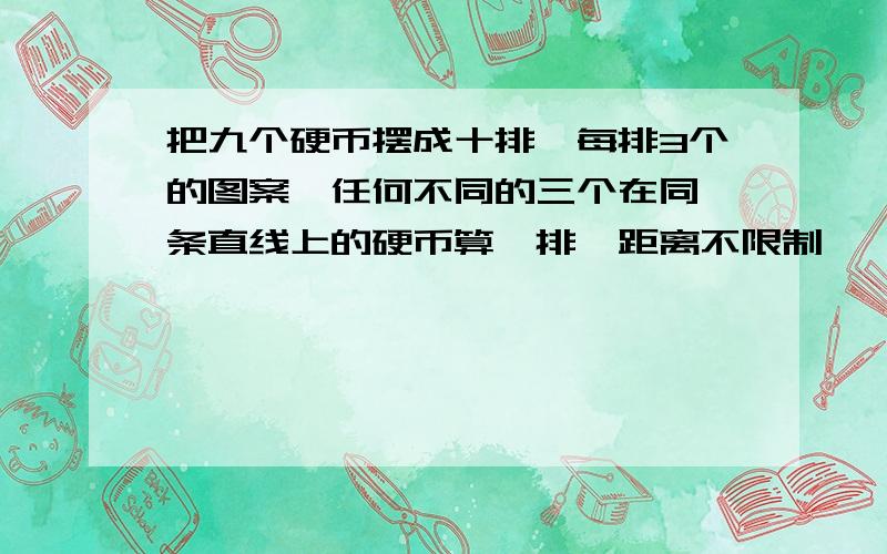 把九个硬币摆成十排,每排3个的图案,任何不同的三个在同一条直线上的硬币算一排,距离不限制