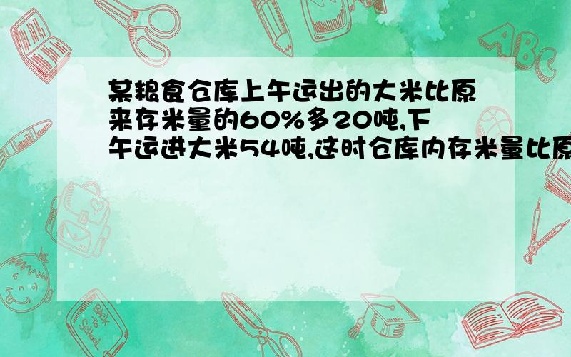 某粮食仓库上午运出的大米比原来存米量的60%多20吨,下午运进大米54吨,这时仓库内存米量比原来还少六分之一,还要再进多少大米才能达到原存米量?