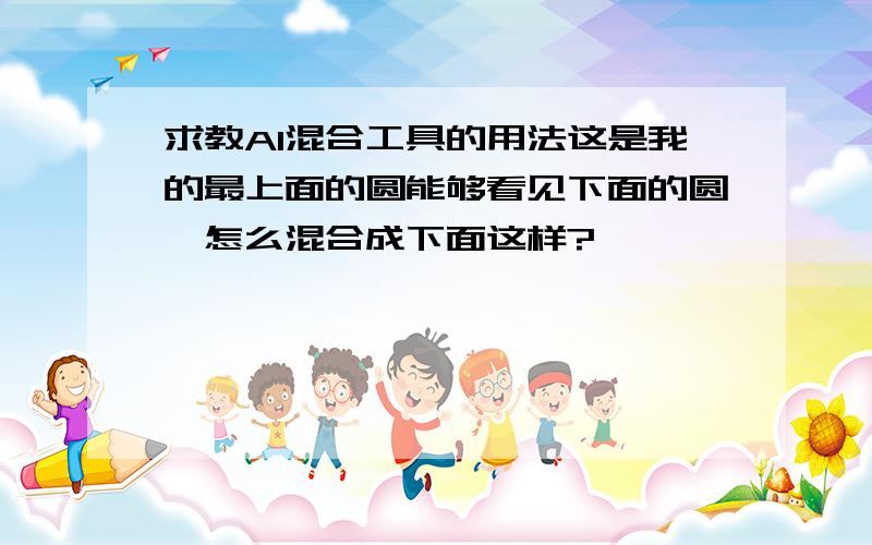 求教AI混合工具的用法这是我的最上面的圆能够看见下面的圆,怎么混合成下面这样?