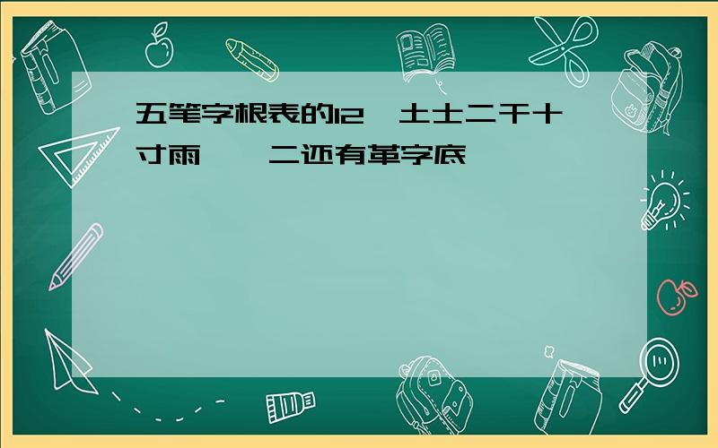 五笔字根表的12、土士二干十寸雨,一二还有革字底