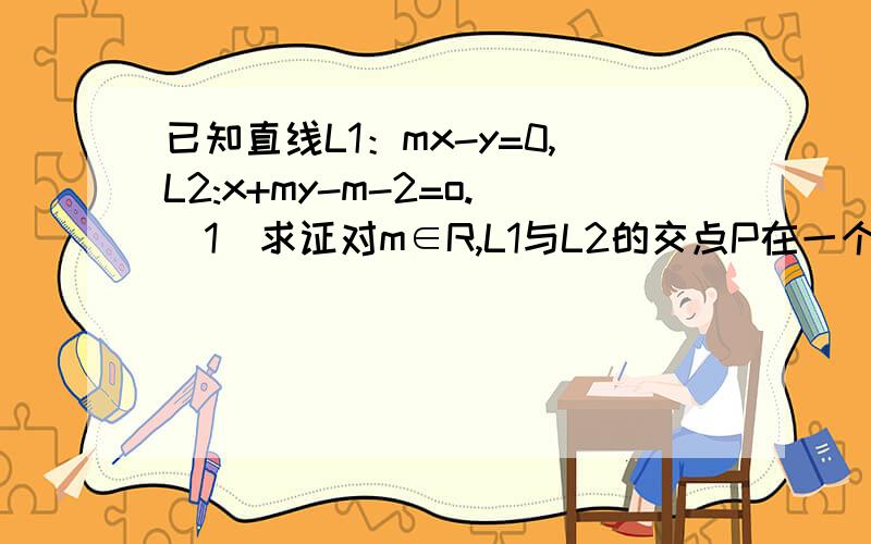 已知直线L1：mx-y=0,L2:x+my-m-2=o.(1)求证对m∈R,L1与L2的交点P在一个定圆上；（2）若L1与定圆的另一个交点为P1 ,L2与定圆的另一个交点为P2,求△PP1P2面积的最大值及对应m的值.要当晚回答才有分,只