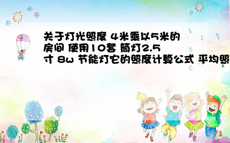 关于灯光照度 4米乘以5米的房间 使用10套 筒灯2.5寸 8w 节能灯它的照度计算公式 平均照度是= 40*8*10 *0.4（利用系数）* 0.8（维护系数） / 4*5（面积） 里面 光源总光通里的“40”是什么意思?是