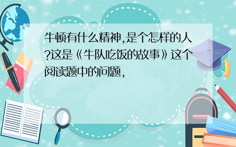 牛顿有什么精神,是个怎样的人?这是《牛队吃饭的故事》这个阅读题中的问题,