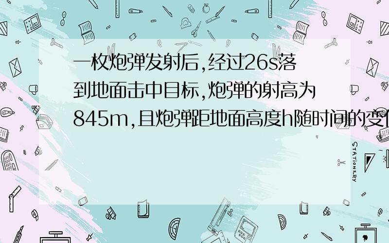 一枚炮弹发射后,经过26s落到地面击中目标,炮弹的射高为845m,且炮弹距地面高度h随时间的变化规律为~怎么列出h=130t-5t^2 (这里^2是指t的平方)