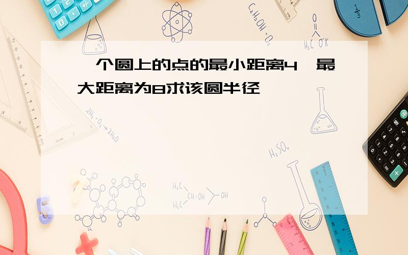 一个圆上的点的最小距离4,最大距离为8求该圆半径