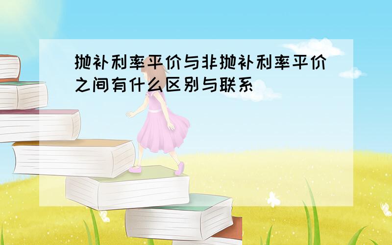 抛补利率平价与非抛补利率平价之间有什么区别与联系