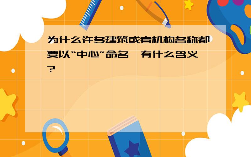 为什么许多建筑或者机构名称都要以“中心”命名,有什么含义?