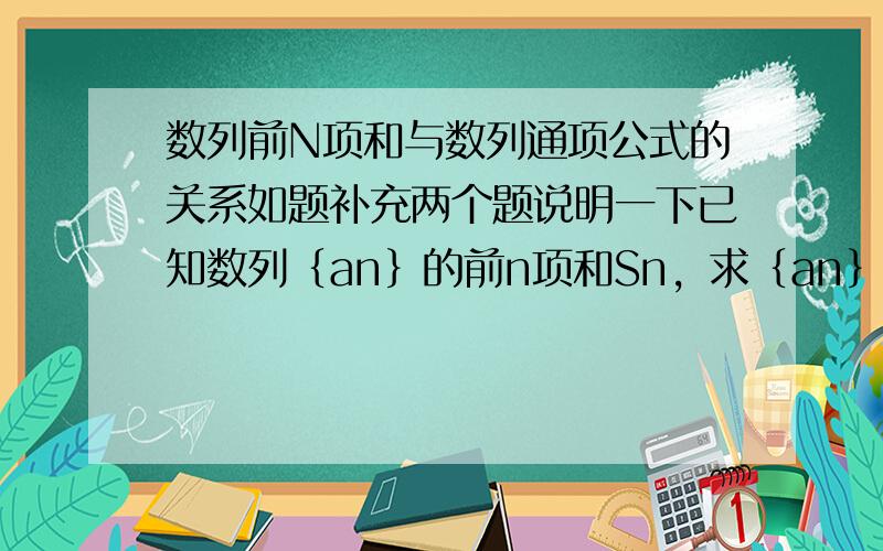 数列前N项和与数列通项公式的关系如题补充两个题说明一下已知数列｛an｝的前n项和Sn，求｛an｝的通项公式（1）Sn=2n^2-3n=k（2）Sn=3^n+b在下感激不尽