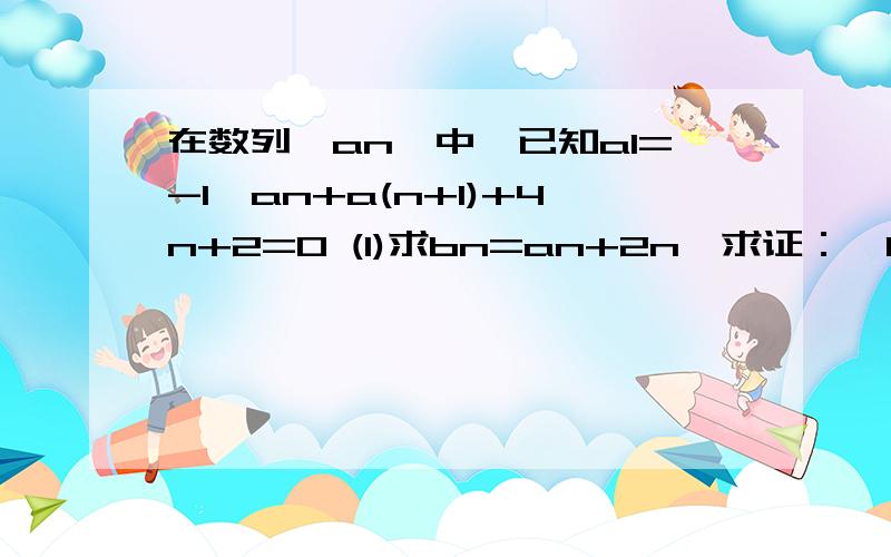 在数列{an}中,已知a1=-1,an+a(n+1)+4n+2=0 (1)求bn=an+2n,求证：{bn}为等比数列 （2）求{an}通项公式