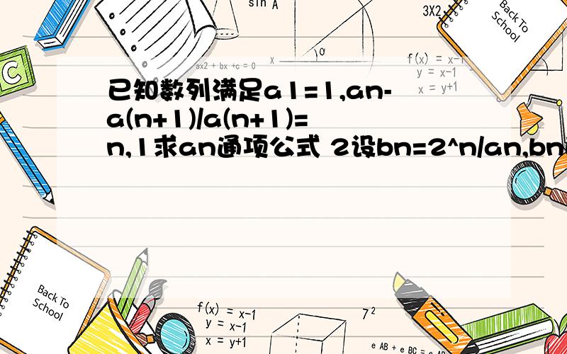 已知数列满足a1=1,an-a(n+1)/a(n+1)=n,1求an通项公式 2设bn=2^n/an,bn的前n项和为Tn,求Tn