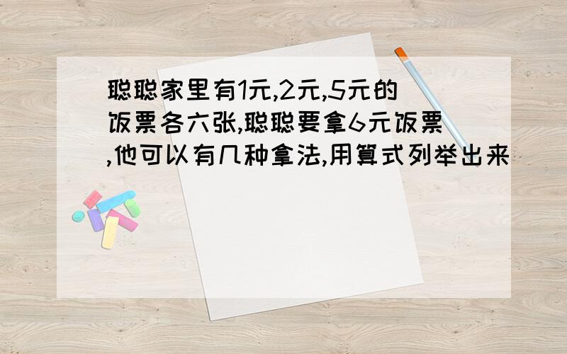 聪聪家里有1元,2元,5元的饭票各六张,聪聪要拿6元饭票,他可以有几种拿法,用算式列举出来