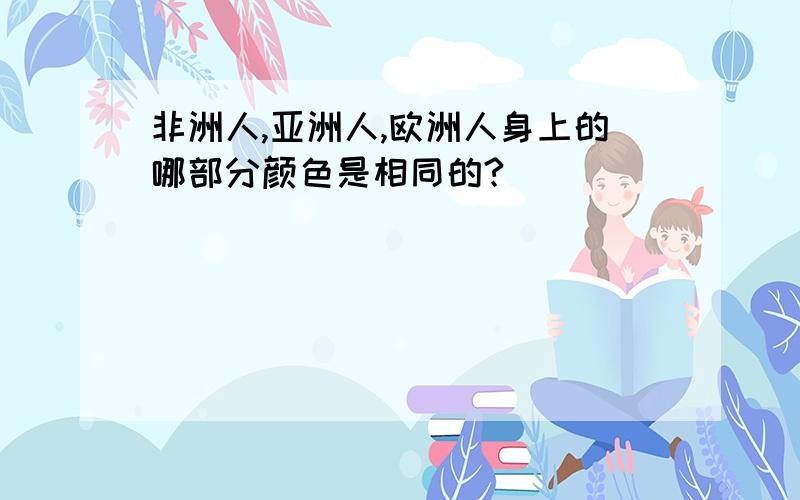 非洲人,亚洲人,欧洲人身上的哪部分颜色是相同的?