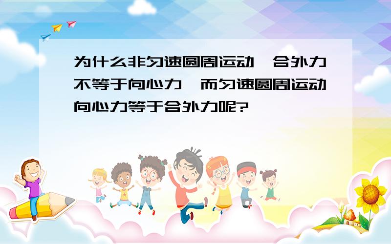 为什么非匀速圆周运动,合外力不等于向心力,而匀速圆周运动向心力等于合外力呢?