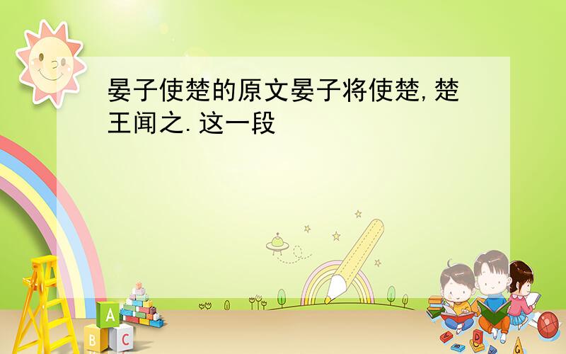 晏子使楚的原文晏子将使楚,楚王闻之.这一段