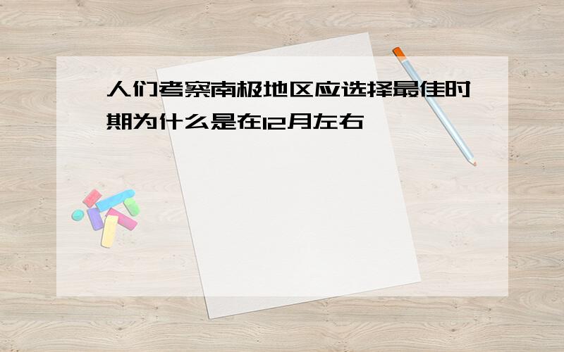 人们考察南极地区应选择最佳时期为什么是在12月左右