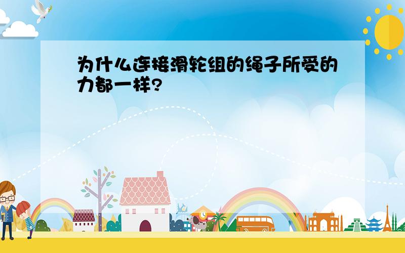 为什么连接滑轮组的绳子所受的力都一样?