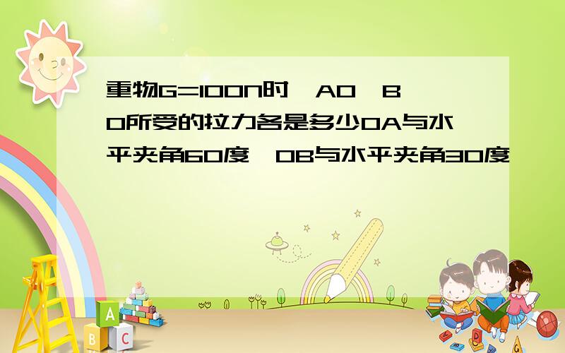 重物G=100N时,AO,BO所受的拉力各是多少OA与水平夹角60度,OB与水平夹角30度