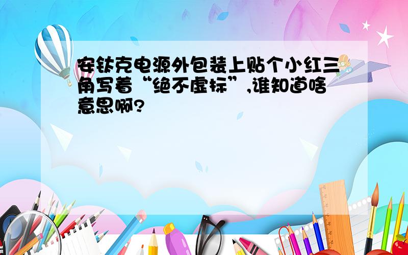 安钛克电源外包装上贴个小红三角写着“绝不虚标”,谁知道啥意思啊?